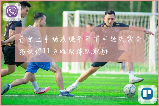 普尔上半场表现平平下半场失常全场仅得11分难助球队取胜